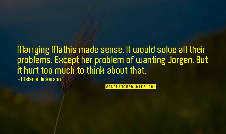 Too Much Problems Quotes By Melanie Dickerson: Marrying Mathis made sense. It would solve all