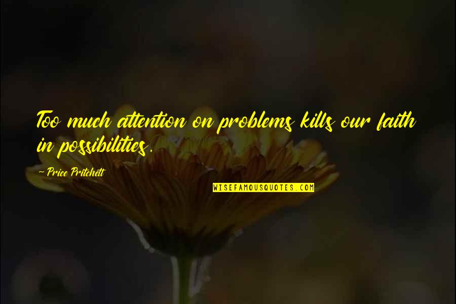 Too Much Problems Quotes By Price Pritchett: Too much attention on problems kills our faith