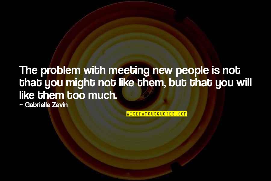 Too Much Quotes By Gabrielle Zevin: The problem with meeting new people is not