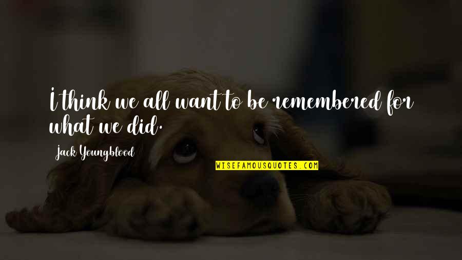 Too Much Rain Funny Quotes By Jack Youngblood: I think we all want to be remembered Too Much Rain Funny Quotes By Jack Youngblood: I think we all want to be remembered