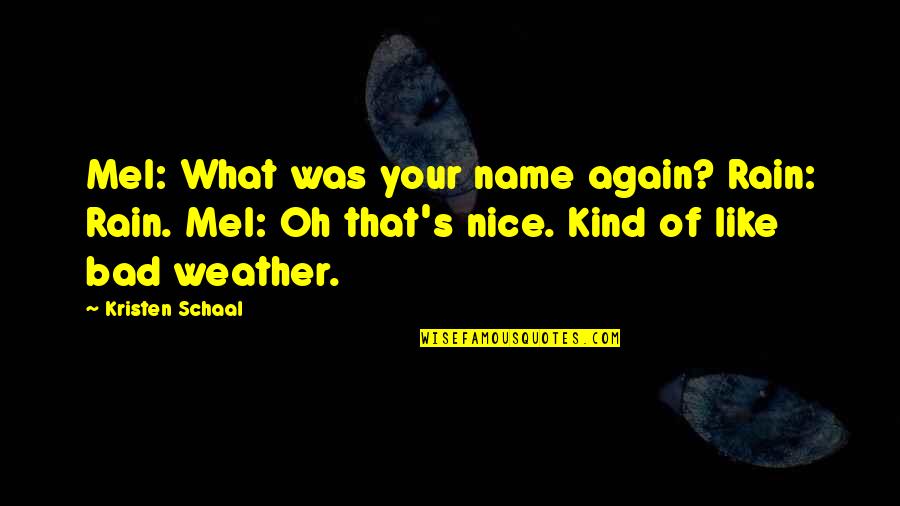 Too Much Rain Funny Quotes By Kristen Schaal: Mel: What was your name again? Rain: Rain. Too Much Rain Funny Quotes By Kristen Schaal: Mel: What was your name again? Rain: Rain.