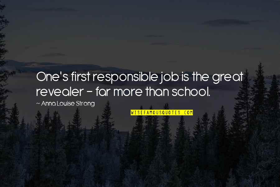 Too Much School Work Quotes By Anna Louise Strong: One's first responsible job is the great revealer