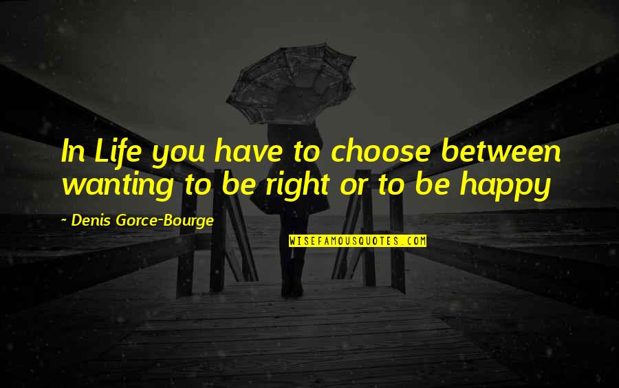 Too Much Selfies Quotes By Denis Gorce-Bourge: In Life you have to choose between wanting Too Much Selfies Quotes By Denis Gorce-Bourge: In Life you have to choose between wanting