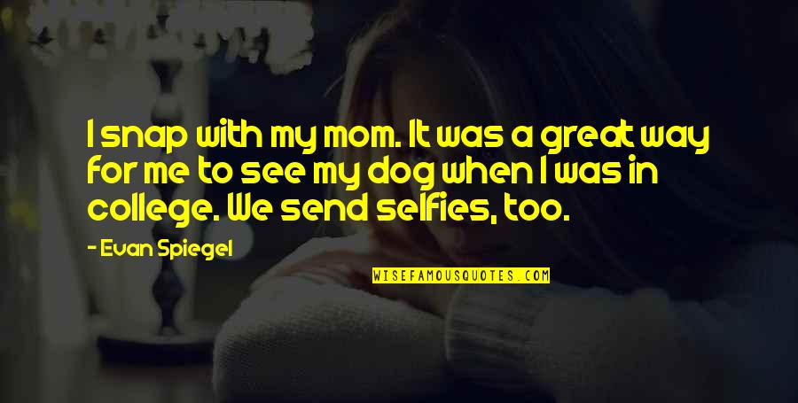 Too Much Selfies Quotes By Evan Spiegel: I snap with my mom. It was a Too Much Selfies Quotes By Evan Spiegel: I snap with my mom. It was a