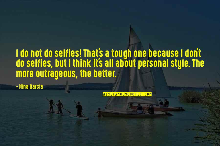 Too Much Selfies Quotes By Nina Garcia: I do not do selfies! That's a tough Too Much Selfies Quotes By Nina Garcia: I do not do selfies! That's a tough