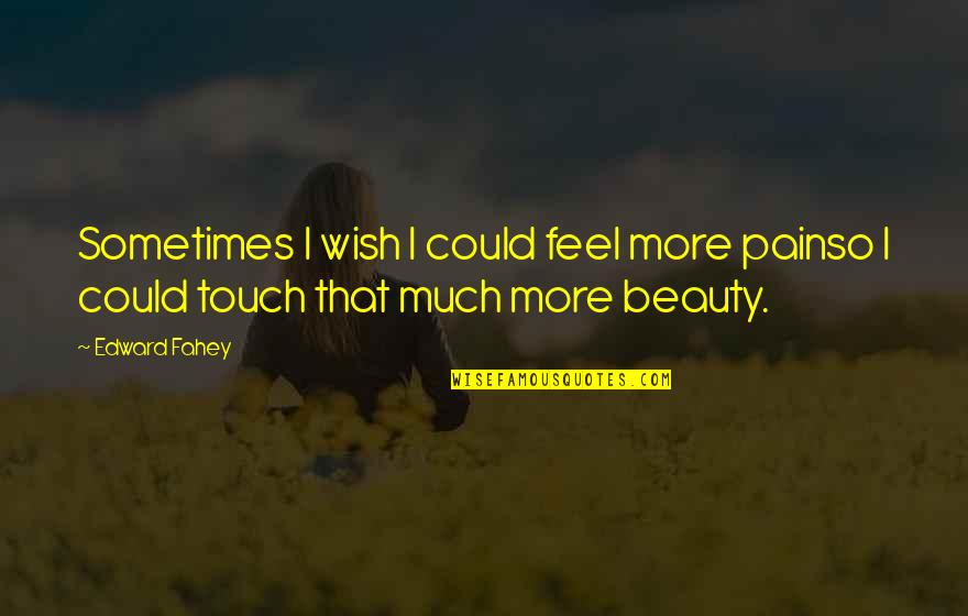 Too Much Sensitivity Quotes By Edward Fahey: Sometimes I wish I could feel more painso