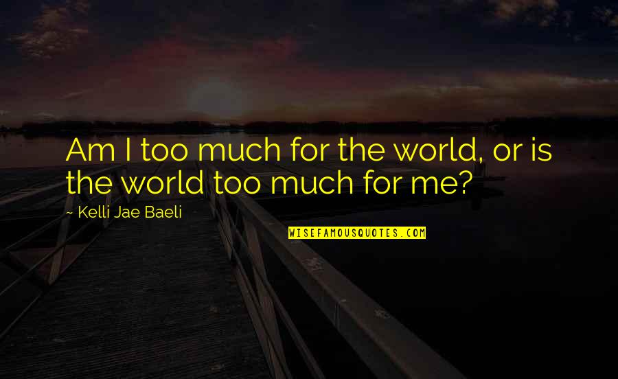 Too Much Sensitivity Quotes By Kelli Jae Baeli: Am I too much for the world, or