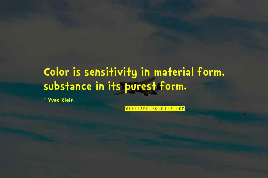 Too Much Sensitivity Quotes By Yves Klein: Color is sensitivity in material form, substance in