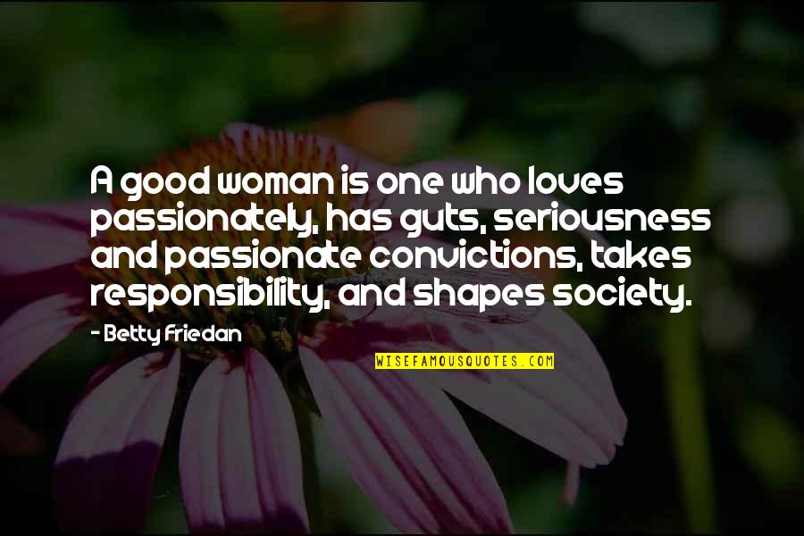 Too Much Seriousness Quotes By Betty Friedan: A good woman is one who loves passionately,