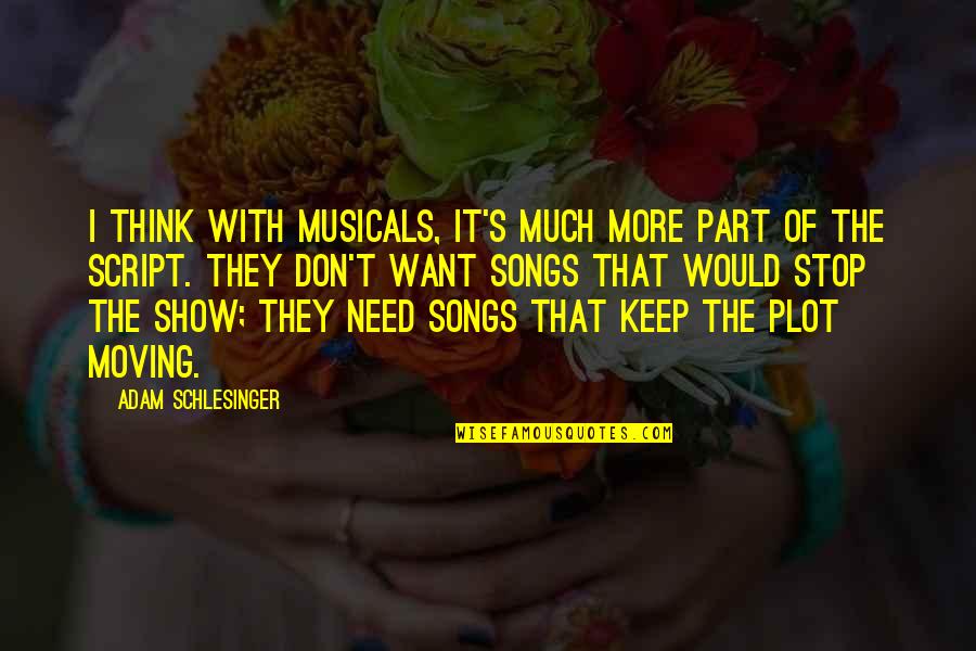 Too Much Show Off Quotes By Adam Schlesinger: I think with musicals, it's much more part Too Much Show Off Quotes By Adam Schlesinger: I think with musicals, it's much more part