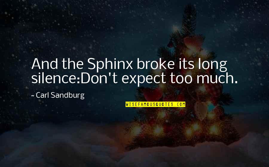 Too Much Silence Quotes By Carl Sandburg: And the Sphinx broke its long silence:Don't expect
