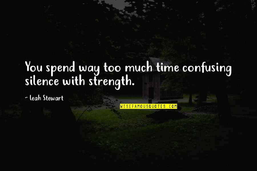 Too Much Silence Quotes By Leah Stewart: You spend way too much time confusing silence