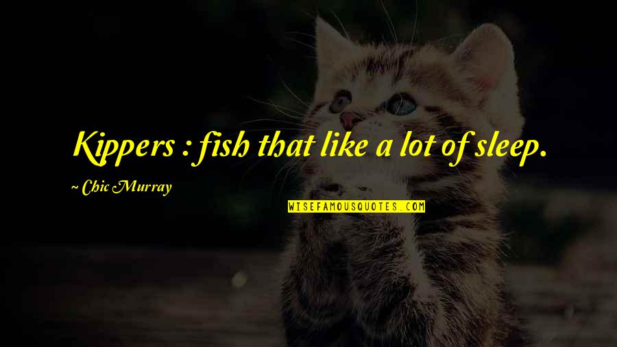 Too Much Sleep Funny Quotes By Chic Murray: Kippers : fish that like a lot of