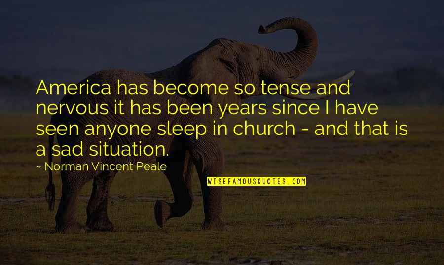 Too Much Sleep Funny Quotes By Norman Vincent Peale: America has become so tense and nervous it