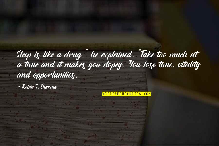 Too Much Sleep Quotes By Robin S. Sharma: Sleep is like a drug," he explained. "Take