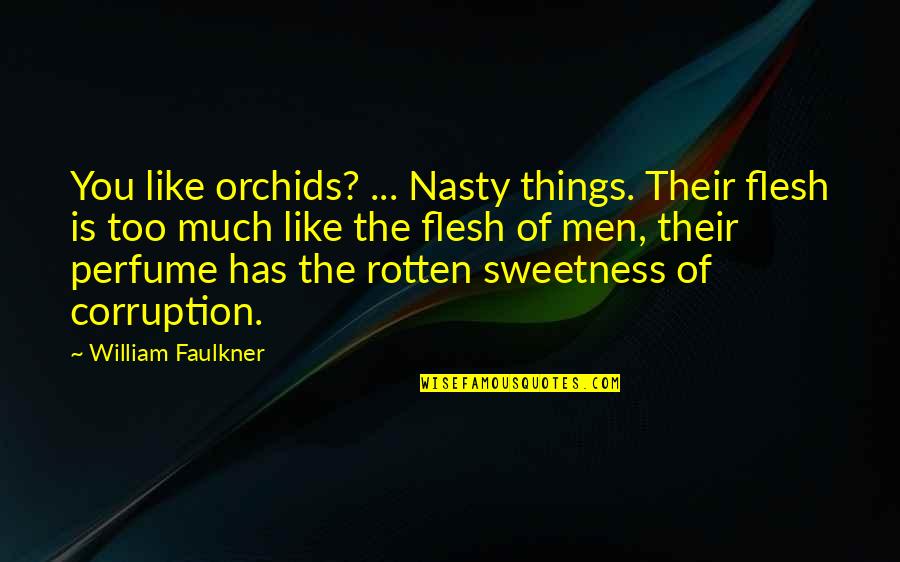Too Much Sleep Quotes By William Faulkner: You like orchids? ... Nasty things. Their flesh