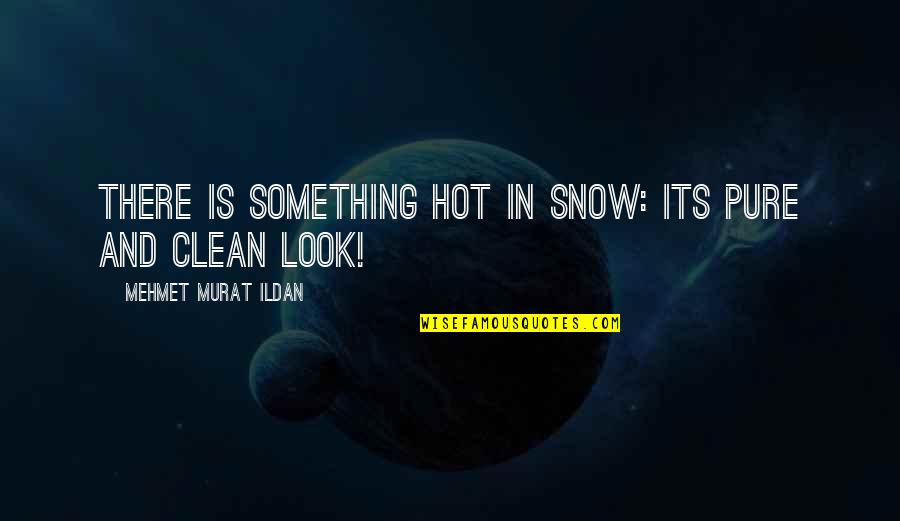 Too Much Snow Quotes By Mehmet Murat Ildan: There is something hot in snow: Its pure