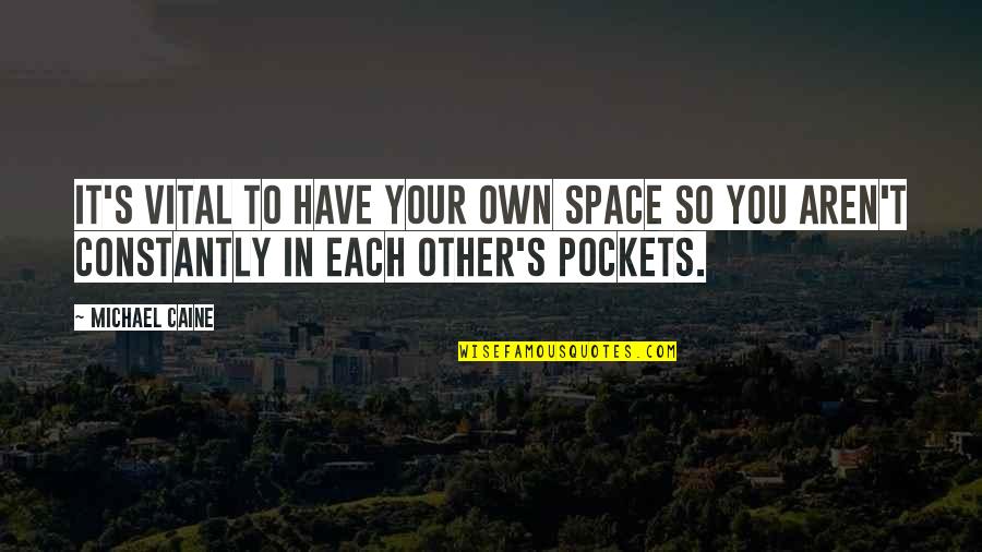 Too Much Space In A Relationship Quotes By Michael Caine: It's vital to have your own space so
