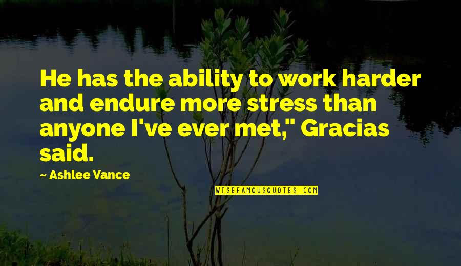 Too Much Stress Quotes By Ashlee Vance: He has the ability to work harder and