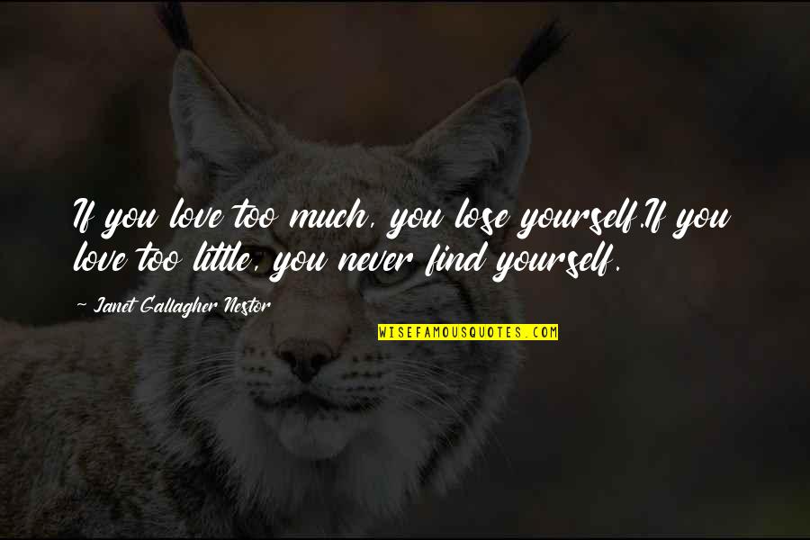Too Much Stress Quotes By Janet Gallagher Nestor: If you love too much, you lose yourself.If