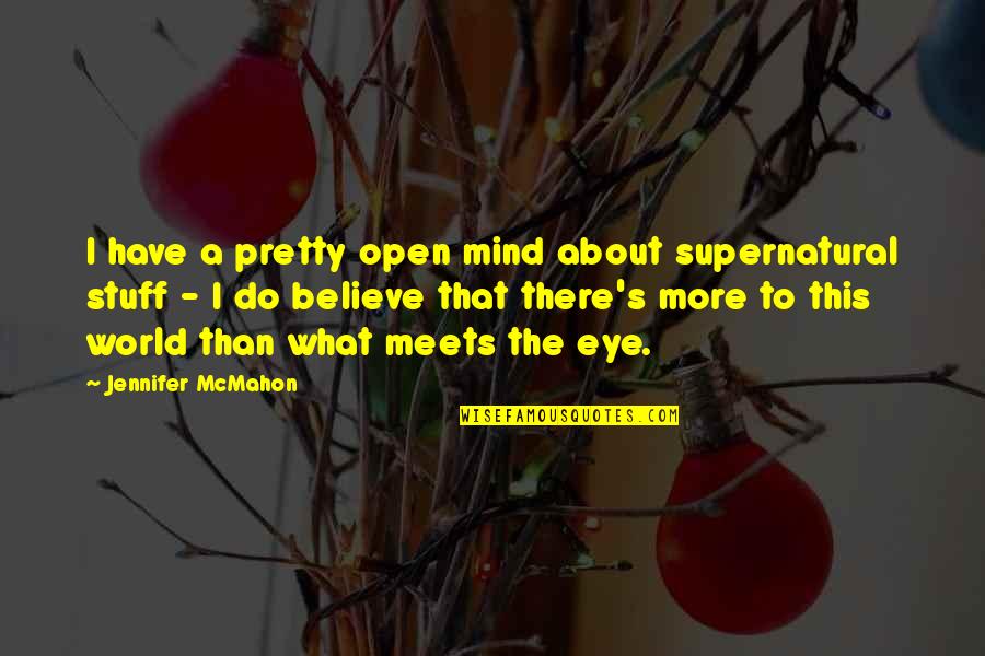 Too Much Stuff On My Mind Quotes By Jennifer McMahon: I have a pretty open mind about supernatural