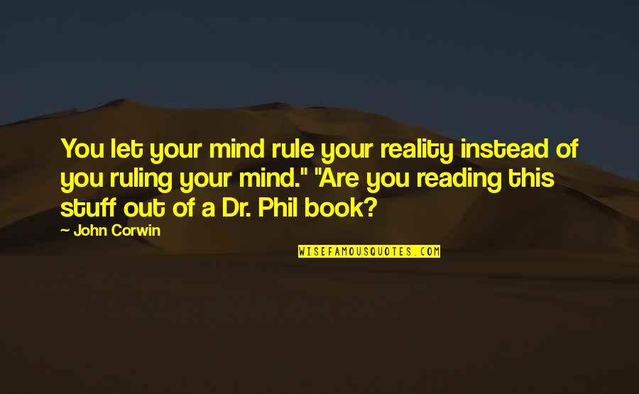 Too Much Stuff On My Mind Quotes By John Corwin: You let your mind rule your reality instead