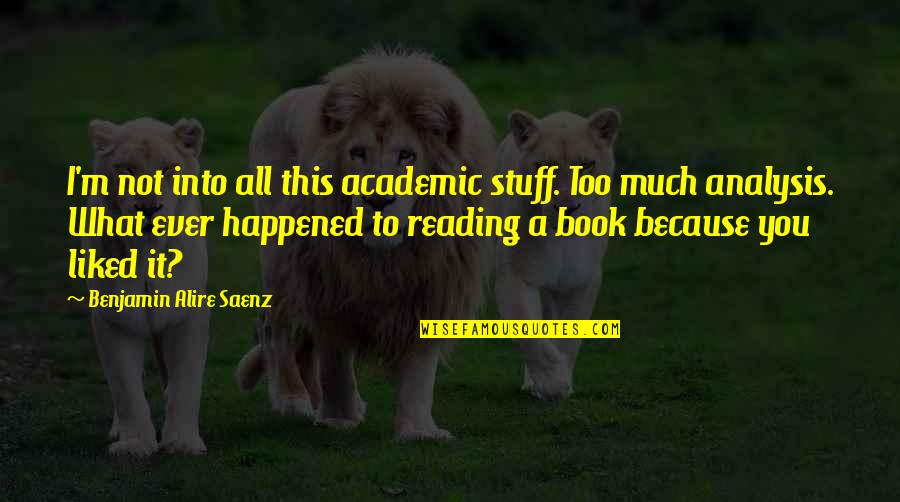 Too Much Stuff Quotes By Benjamin Alire Saenz: I'm not into all this academic stuff. Too