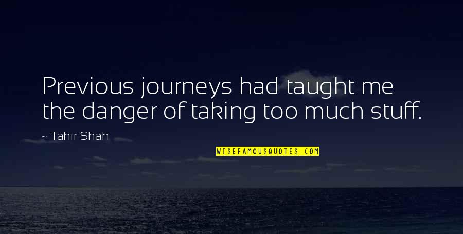 Too Much Stuff Quotes By Tahir Shah: Previous journeys had taught me the danger of