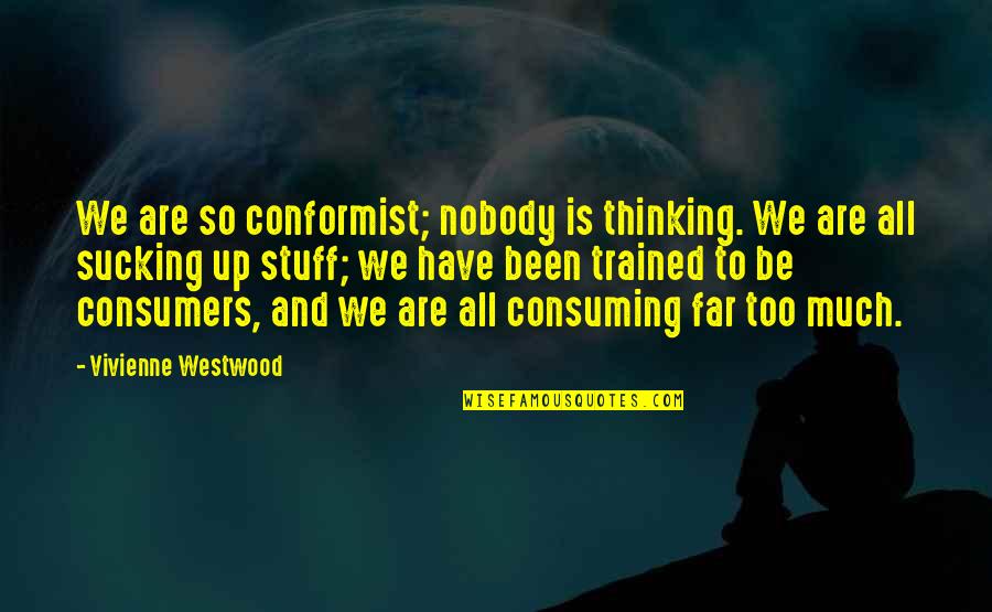 Too Much Stuff Quotes By Vivienne Westwood: We are so conformist; nobody is thinking. We