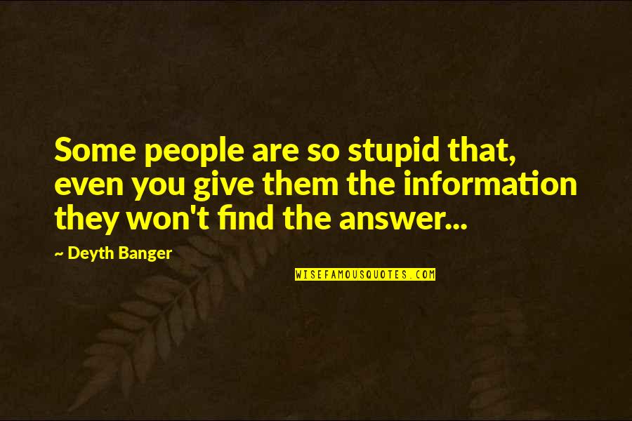 Too Much Stupid Information Quotes By Deyth Banger: Some people are so stupid that, even you Too Much Stupid Information Quotes By Deyth Banger: Some people are so stupid that, even you