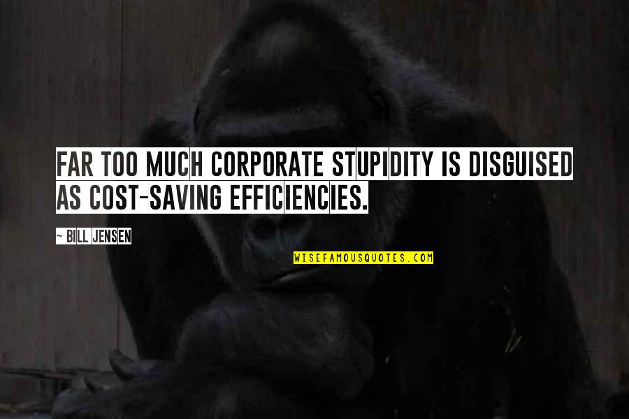 Too Much Stupidity Quotes By Bill Jensen: Far too much corporate stupidity is disguised as