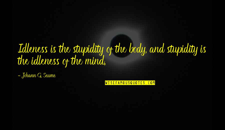 Too Much Stupidity Quotes By Johann G. Seume: Idleness is the stupidity of the body, and