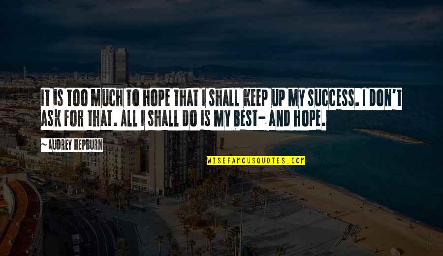 Too Much Success Quotes By Audrey Hepburn: It is too much to hope that I