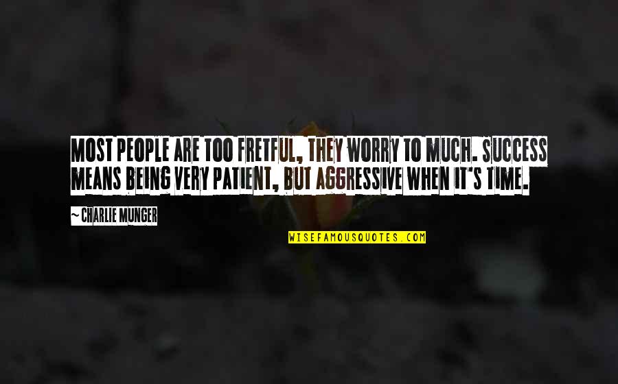 Too Much Success Quotes By Charlie Munger: Most people are too fretful, they worry to