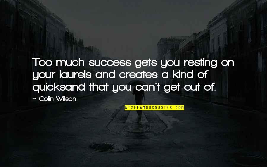 Too Much Success Quotes By Colin Wilson: Too much success gets you resting on your