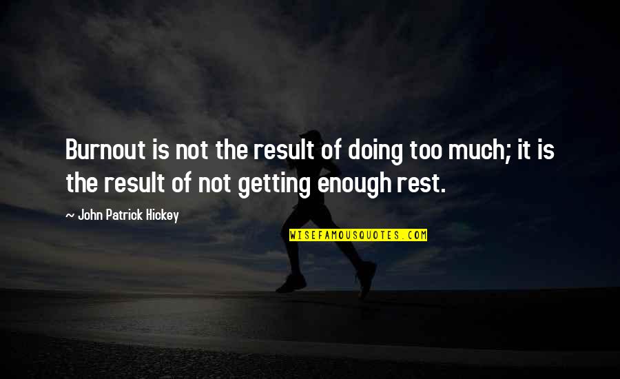 Too Much Success Quotes By John Patrick Hickey: Burnout is not the result of doing too