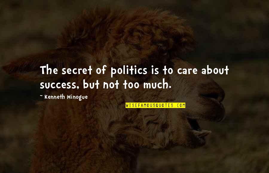 Too Much Success Quotes By Kenneth Minogue: The secret of politics is to care about