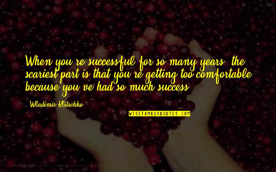 Too Much Success Quotes By Wladimir Klitschko: When you're successful for so many years, the