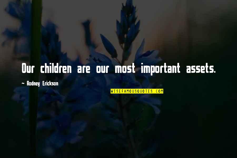 Too Much Sweetness Can Be Dangerous Quotes By Rodney Erickson: Our children are our most important assets.