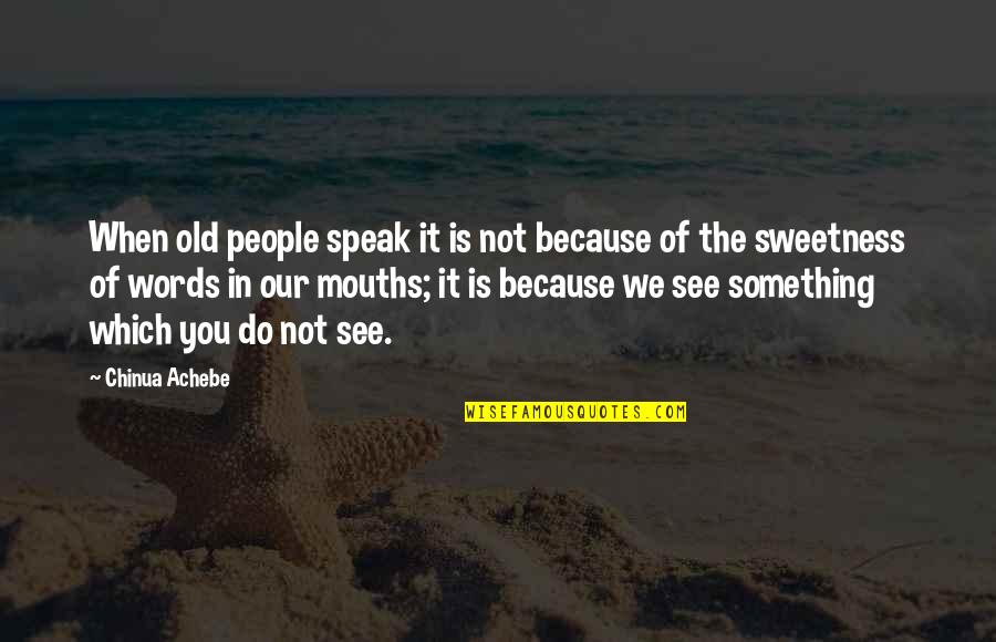 Too Much Sweetness Quotes By Chinua Achebe: When old people speak it is not because
