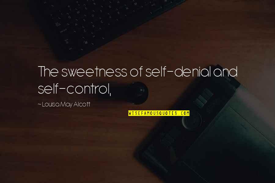 Too Much Sweetness Quotes By Louisa May Alcott: The sweetness of self-denial and self-control,