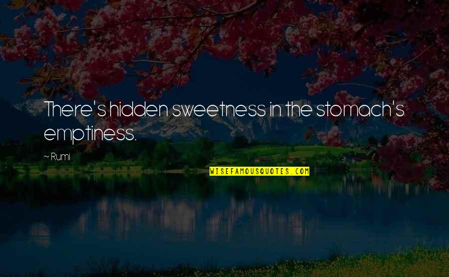 Too Much Sweetness Quotes By Rumi: There's hidden sweetness in the stomach's emptiness.