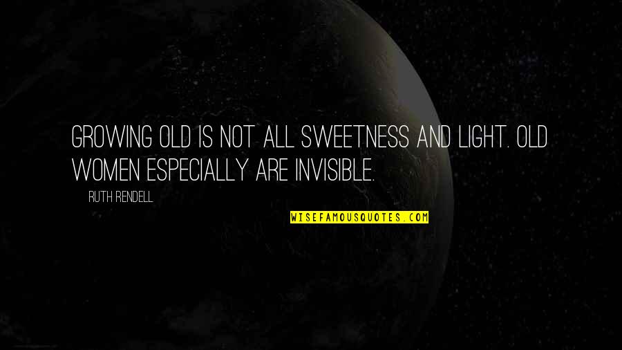 Too Much Sweetness Quotes By Ruth Rendell: Growing old is not all sweetness and light.