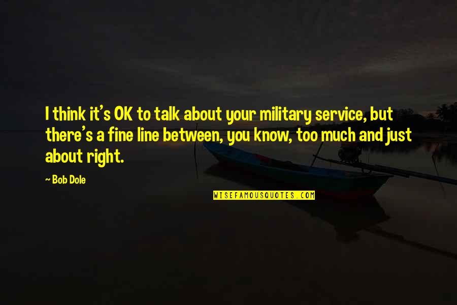 Too Much Talk Quotes By Bob Dole: I think it's OK to talk about your Too Much Talk Quotes By Bob Dole: I think it's OK to talk about your