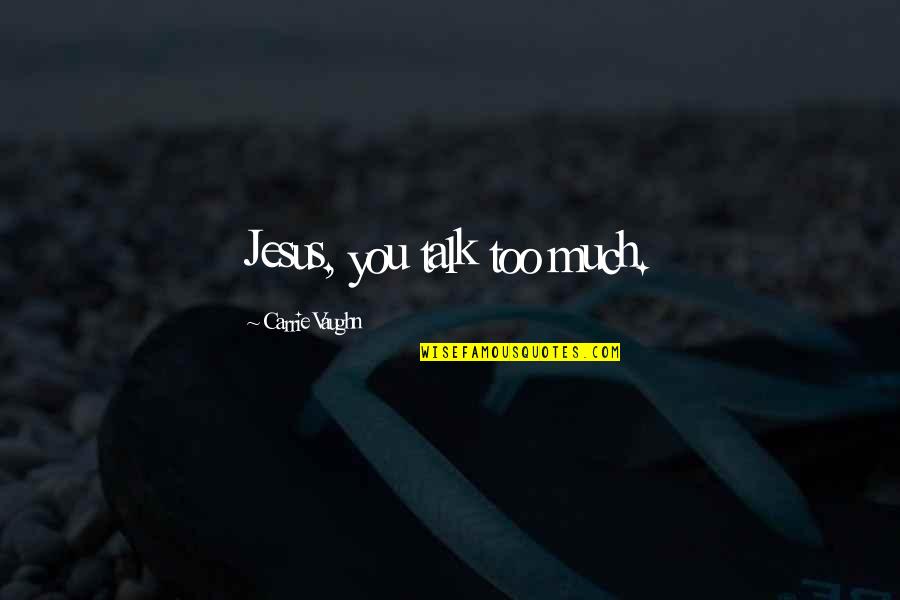 Too Much Talk Quotes By Carrie Vaughn: Jesus, you talk too much.