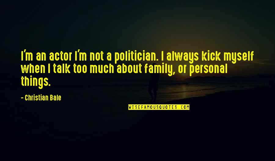 Too Much Talk Quotes By Christian Bale: I'm an actor I'm not a politician. I