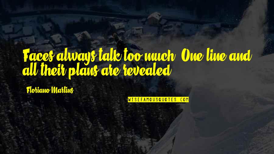 Too Much Talk Quotes By Floriano Martins: Faces always talk too much. One line and Too Much Talk Quotes By Floriano Martins: Faces always talk too much. One line and