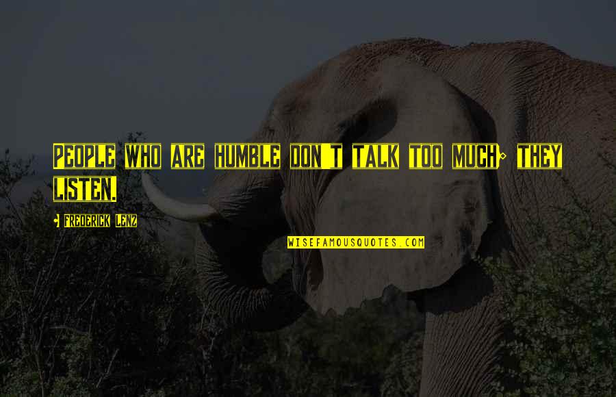 Too Much Talk Quotes By Frederick Lenz: People who are humble don't talk too much; Too Much Talk Quotes By Frederick Lenz: People who are humble don't talk too much;