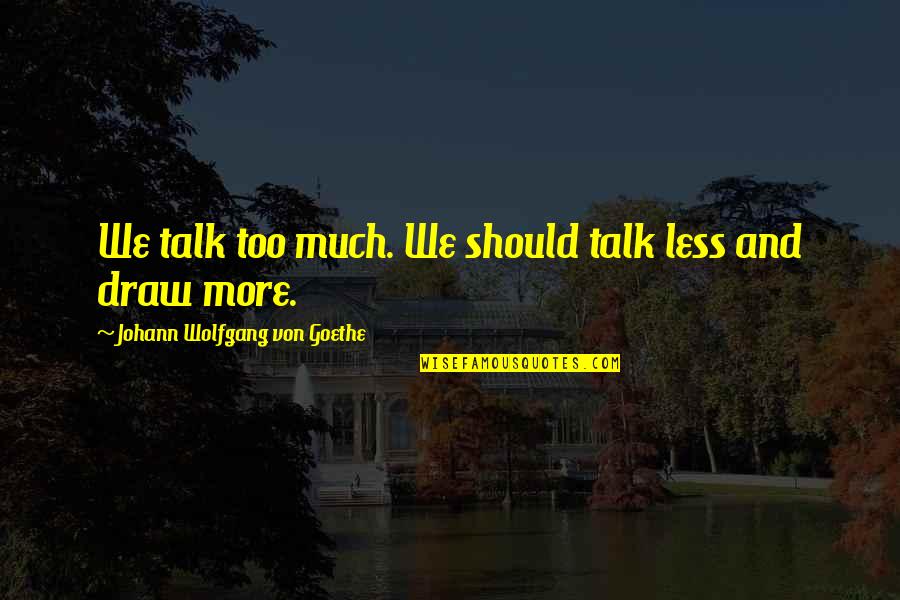 Too Much Talk Quotes By Johann Wolfgang Von Goethe: We talk too much. We should talk less Too Much Talk Quotes By Johann Wolfgang Von Goethe: We talk too much. We should talk less