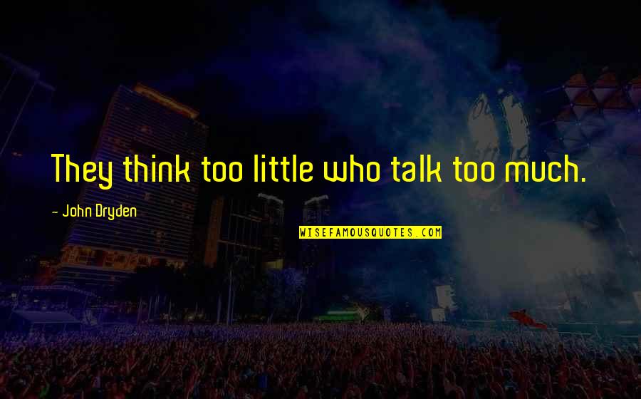 Too Much Talk Quotes By John Dryden: They think too little who talk too much. Too Much Talk Quotes By John Dryden: They think too little who talk too much.